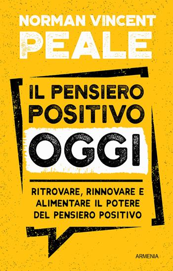 Il pensiero positivo oggi. Ritrovare, rinnovare e alimentare il potere del pensiero positivo - Norman Vincent Peale - Libro Armenia 2022, La via positiva | Libraccio.it