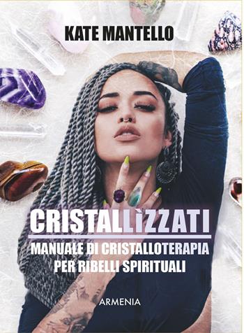 Cristallìzzati. Manuale di cristalloterapia per ribelli spirituali - Kate Mantello - Libro Armenia 2022, Ombre | Libraccio.it