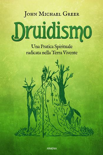 Druidismo. Una pratica spirituale radicata nella terra vivente - John Michael Greer - Libro Armenia 2022, Anima | Libraccio.it
