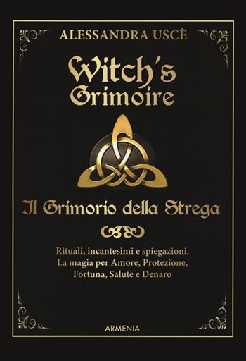 Witch's grimoire. Il grimorio della strega. Rituali, incantesimi e spiegazioni. La magia per amore, protezione, fortuna, salute e denaro - Alessandra Uscè - Libro Armenia 2022, Ombre | Libraccio.it