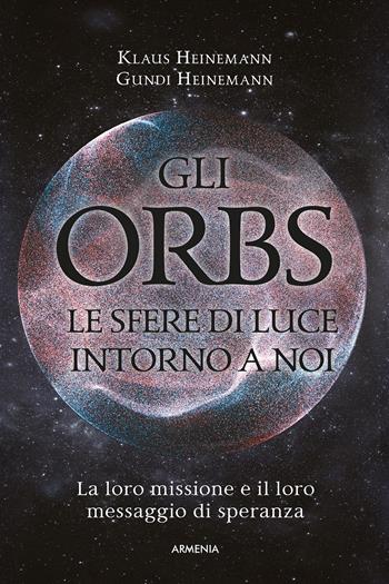 Gli Orbs, le sfere di luce intorno a noi. La loro missione e il loro messaggio di speranza - Klaus Heinemann, Gundi Heinemann - Libro Armenia 2022, Ombre | Libraccio.it