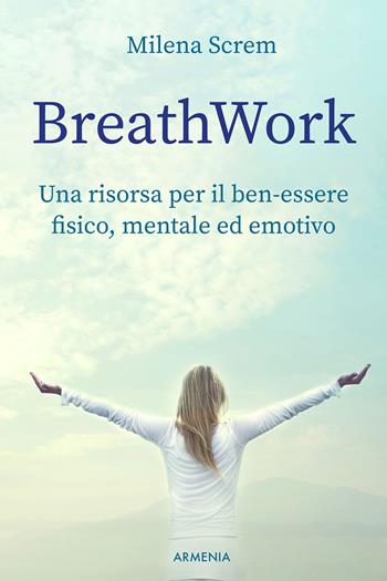 BreathWork. Una risorsa per il ben-essere fisico, mentale ed emotivo - Milena Screm - Libro Armenia 2022, Anima | Libraccio.it
