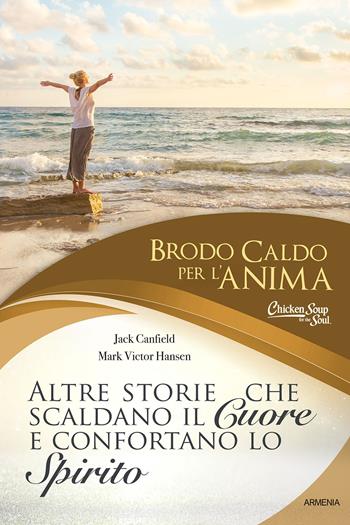 Brodo caldo per l'anima. Altre storie che scaldano il cuore e confortano lo spirito - Jack Canfield, Mark Victor Hansen - Libro Armenia 2022, Anima | Libraccio.it
