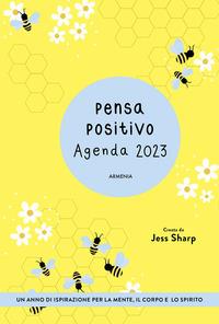 Pensa positivo. Agenda 2023. Un anno di ispirazione per la mente, il corpo e lo spirito - Jess Sharp - Libro Armenia 2022, La via positiva | Libraccio.it