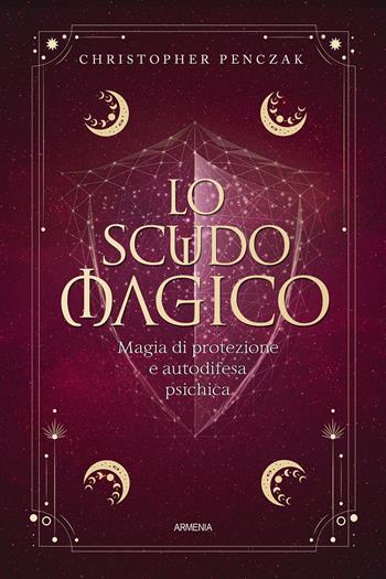 Lo scudo magico. Magia di protezione e autodifesa psichica - Christopher Penczak - Libro Armenia 2022, Ombre | Libraccio.it