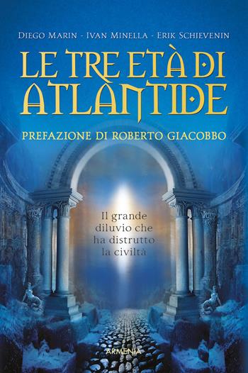 Le tre età di Atlantide. Il grande diluvio che ha distrutto la civiltà - Diego Marin, Ivan Minella, Erik Schievenini - Libro Armenia 2022, Ombre | Libraccio.it
