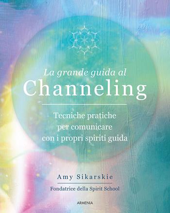 La grande guida al channeling. Tecniche pratiche per comunicare con i propri spiriti guida - Amy Sikarskie - Libro Armenia 2022, Ombre | Libraccio.it