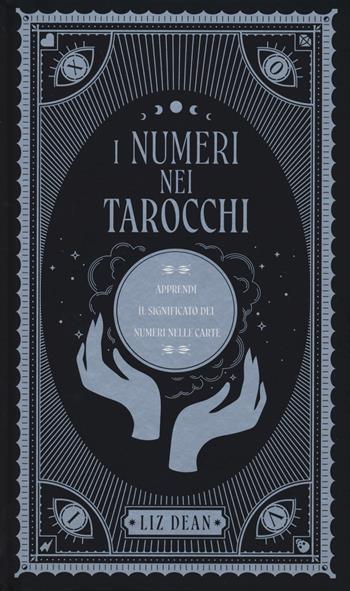 I numeri nei tarocchi. Apprendi il significato dei numeri nelle carte - Liz Dean - Libro Armenia 2022, Ombre | Libraccio.it