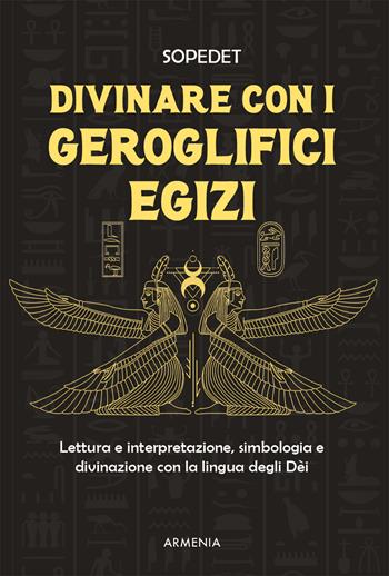 Divinare con i geroglifici egizi. Lettura e interpretazione, simbologia e divinazione con la lingua degli dèi - Sopedet - Libro Armenia 2022, Ombre | Libraccio.it