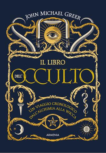 Il libro dell'occulto. Un viaggio cronologico dall'alchimia alla wicca. Ediz. a colori - John Michael Greer - Libro Armenia 2022, Ombre | Libraccio.it
