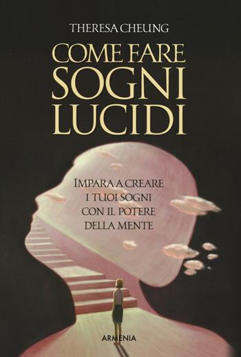 Come fare sogni lucidi. Impara a creare i tuoi sogni con il potere della mente - Theresa Cheung - Libro Armenia 2023, Anima | Libraccio.it