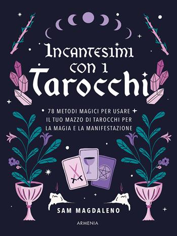 Incantesimi con i tarocchi. 78 metodi magici per usare il tuo mazzo di tarocchi per la magia e la manifestazione - Sam Magdaleno - Libro Armenia 2023, Ombre | Libraccio.it