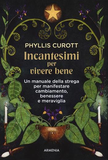 Incantesimi per vivere bene. Un manuale della strega per manifestare cambiamento, benessere e meraviglia - Phyllis Curott - Libro Armenia 2023, Ombre | Libraccio.it