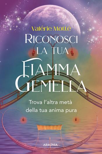Riconosci la tua fiamma gemella. Trova l'altra metà della tua anima pura - Valérie Motté - Libro Armenia 2023, Anima | Libraccio.it