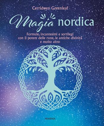 Magia nordica. Formule, incantesimi e sortilegi con il potere delle rune, le antiche divinità e molto altro - Cerridwen Greenleaf - Libro Armenia 2023, Ombre | Libraccio.it