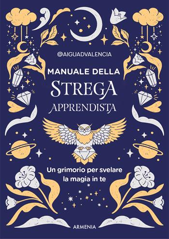 Manuale della strega apprendista. Un grimorio per svelare la magia in te. Ediz. a colori - @aiguadvalencia - Libro Armenia 2023, Ombre | Libraccio.it