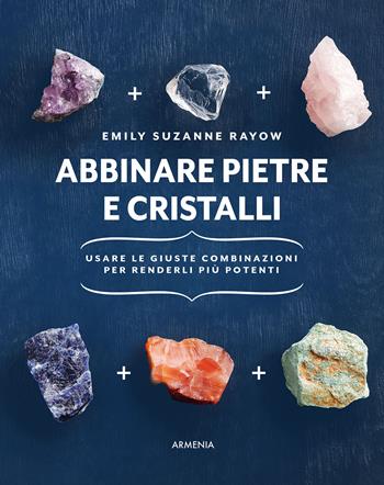 Abbinare pietre e cristalli. Usare le giuste combinazioni per renderli più potenti - Emily Suzanne Rayow - Libro Armenia 2023, Ombre | Libraccio.it