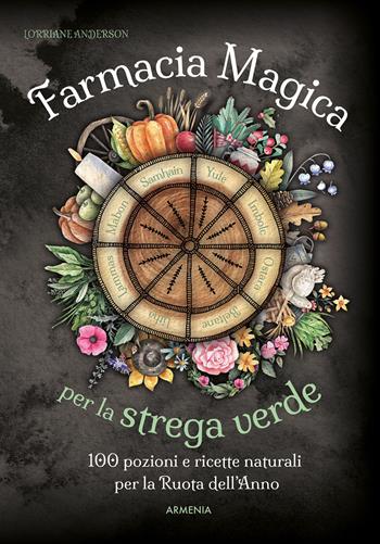Farmacia magica per la strega verde. 100 pozioni e ricette naturali per la ruota dell'anno - Lorriane Anderson - Libro Armenia 2024, Ombre | Libraccio.it