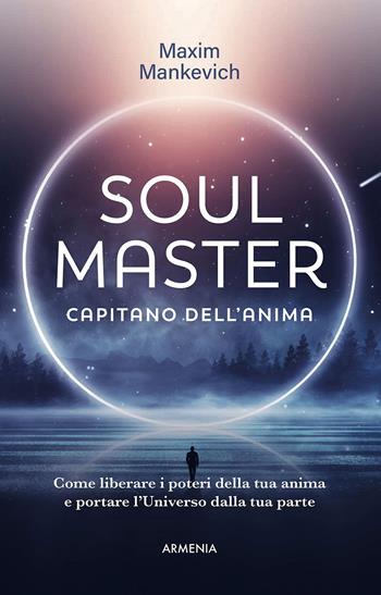 Soul master. Capitano dell'anima. Come liberare i poteri della tua anima e portare l'Universo dalla tua parte - Makim Mankevich - Libro Armenia 2024, Anima | Libraccio.it