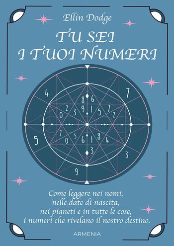 Tu sei i tuoi numeri. Come leggere nei nomi, nelle date di nascita, nei pianeti, e in tutte le cose, i numeri che rivelano il nostro destino - Ellin Dodge, Doug Home - Libro Armenia 2024, Ombre | Libraccio.it