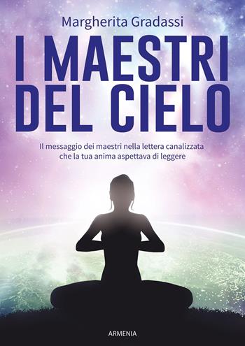 I maestri del cielo. Il messaggio dei maestri nella lettera canalizzata che la tua anima aspettava di leggere - Margherita Gradassi - Libro Armenia 2024, Le vie dello spirito | Libraccio.it