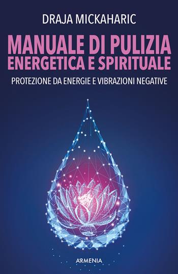 Manuale di pulizia energetica e spirituale. Protezione da energie e vibrazioni negative. Nuova ediz. - Draja Mickaharic - Libro Armenia 2024, Anima | Libraccio.it