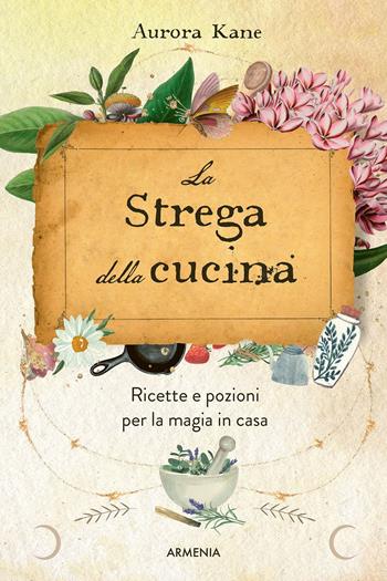 La strega della cucina. Ricette e pozioni per la magia in casa - Aurora Kane - Libro Armenia 2024, Ombre | Libraccio.it