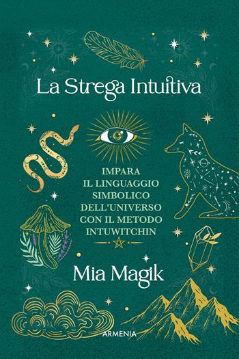 La strega intuitiva. Impara il linguaggio simbolico dell'Universo con il metodo IntuWitching - Mia Magik - Libro Armenia 2024, Ombre | Libraccio.it
