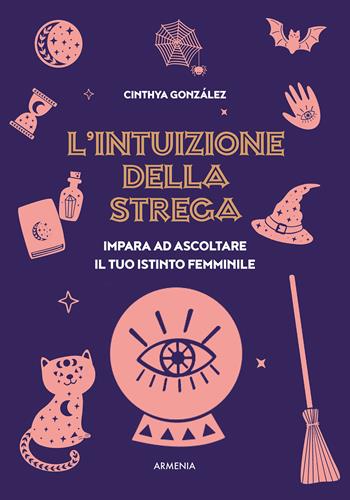 L'intuizione della strega. Impara ad ascoltare il tuo istinto femminile - Cinthya González - Libro Armenia 2024, Ombre | Libraccio.it
