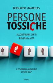 Allontana le persone che ti intossicano la vita. Come tenere le distanze da capi, vicini, colleghi, amici o parenti che ci rovinano la vita