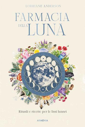 Farmacia della luna. Rituali e ricette per le fasi lunari - Lorriane Anderson - Libro Armenia 2025, Magick | Libraccio.it