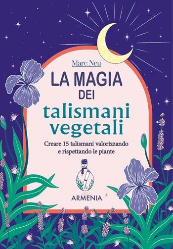 La magia dei talismani vegetali. Creare 15 talismani valorizzando e rispettando le piante - Marc Neu - Libro Armenia 2025, Ombre | Libraccio.it