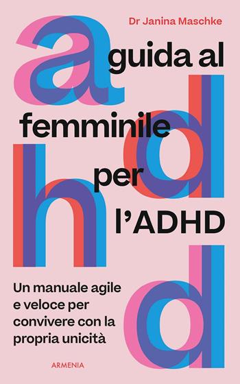 Guida al femminile per l'ADHD. Un manuale agile e veloce per convivere con la propria unicità - Janina Elbert Maschke - Libro Armenia 2025, Anima | Libraccio.it