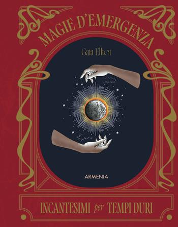 Magie d'emergenza. Incantesimi per tempi duri - Gaia Elliot - Libro Armenia 2025, Ombre | Libraccio.it