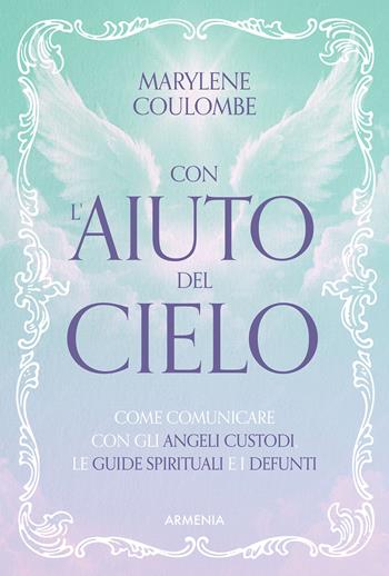 Con l'aiuto del cielo. Come comunicare con gli angeli custodi, le guide spirituali e i defunti - Marylène Coulombe - Libro Armenia 2025, Anima | Libraccio.it