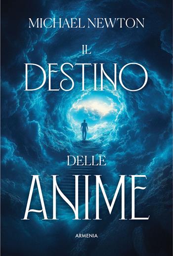 Il destino delle anime - Michael Newton - Libro Armenia 2026, Anima | Libraccio.it