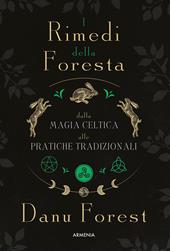 I rimedi della foresta: dalla magia celtica alle pratiche tradizionali. Ediz. illustrata