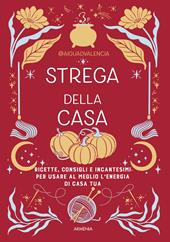 Strega della casa. Ricette, consigli e incantesimi per usare al meglio l'energia di casa tua