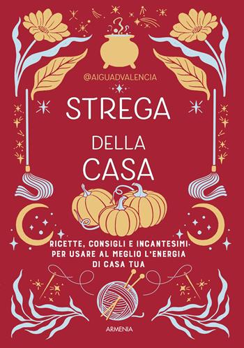 Strega della casa. Ricette, consigli e incantesimi per usare al meglio l'energia di casa tua - @aiguadvalencia - Libro Armenia 2026, Ombre | Libraccio.it