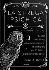 La strega psichica. Guida metafisica alla meditazione, alla magia e all'utilizzo delle energie sottili. Ediz. deluxe