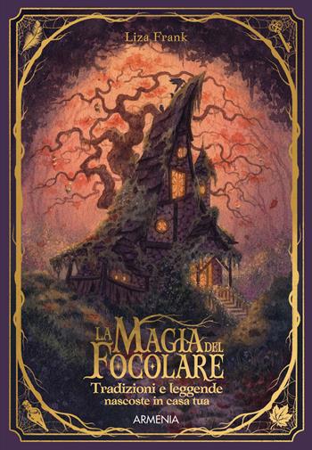 La magia del focolare. Tradizioni e leggende nascosti in casa tua - Liza Frank - Libro Armenia 2026, Ombre | Libraccio.it