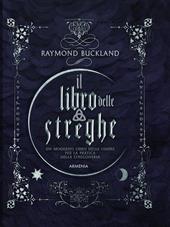 Il libro delle streghe. Un moderno libro delle ombre per la pratica della stregoneria