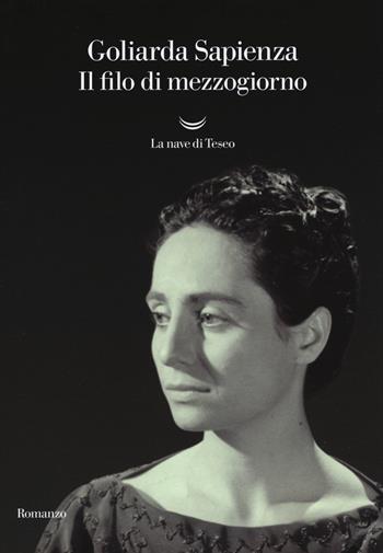 Il filo di mezzogiorno - Goliarda Sapienza - Libro La nave di Teseo 2019, Oceani | Libraccio.it