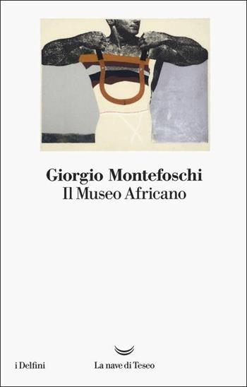 Il museo africano - Giorgio Montefoschi - Libro La nave di Teseo 2019, I delfini | Libraccio.it