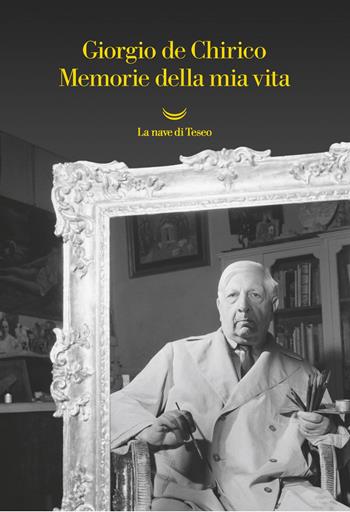 Memorie della mia vita - Giorgio De Chirico - Libro La nave di Teseo 2019, I libri di Giorgio de Chirico | Libraccio.it