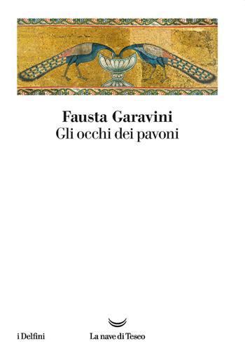 Gli occhi dei pavoni - Fausta Garavini - Libro La nave di Teseo 2020, I delfini | Libraccio.it