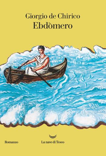 Ebdòmero - Giorgio De Chirico - Libro La nave di Teseo 2019, I libri di Giorgio de Chirico | Libraccio.it