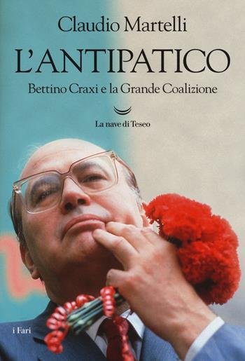 L' antipatico. Bettino Craxi e la grande coalizione - Claudio Martelli - Libro La nave di Teseo 2020, I fari | Libraccio.it