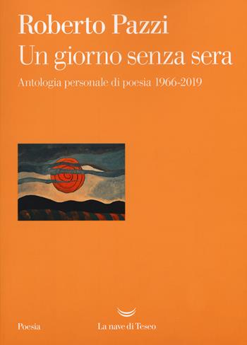 Un giorno senza sera. Antologia personale di poesia 1966-2019 - Roberto Pazzi - Libro La nave di Teseo 2020, I venti | Libraccio.it