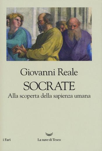 Socrate. Alla scoperta della sapienza umana - Giovanni Reale - Libro La nave di Teseo 2019, I fari | Libraccio.it